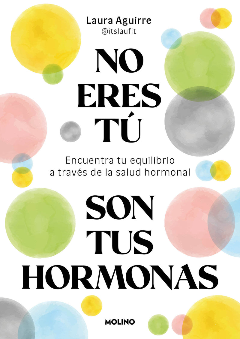 No eres tú, son tus hormonas. Encuentra tu equilibrio a través de la salud hormonal / It Isn't You, It's Your Hormones