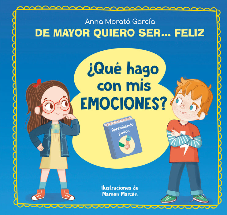 De mayor quiero ser... feliz. Â¿QuÃ© hago con mis emociones? / When I Grow Up I Wa nt to Be  Happy. What Do I Do with My Emotions?