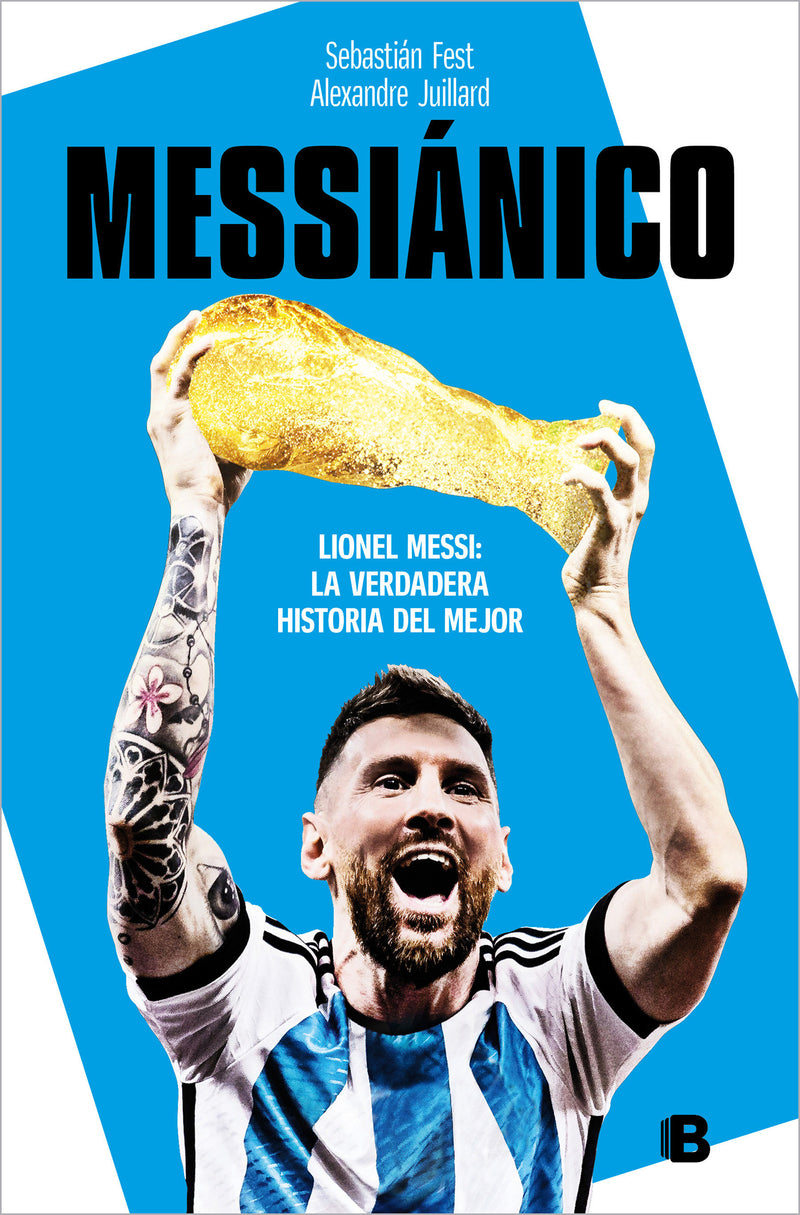 Messiánico: Lionel Messi: La verdadera historia del mejor / Messianic: Lionel Messi: The Real History of the Worlds Best