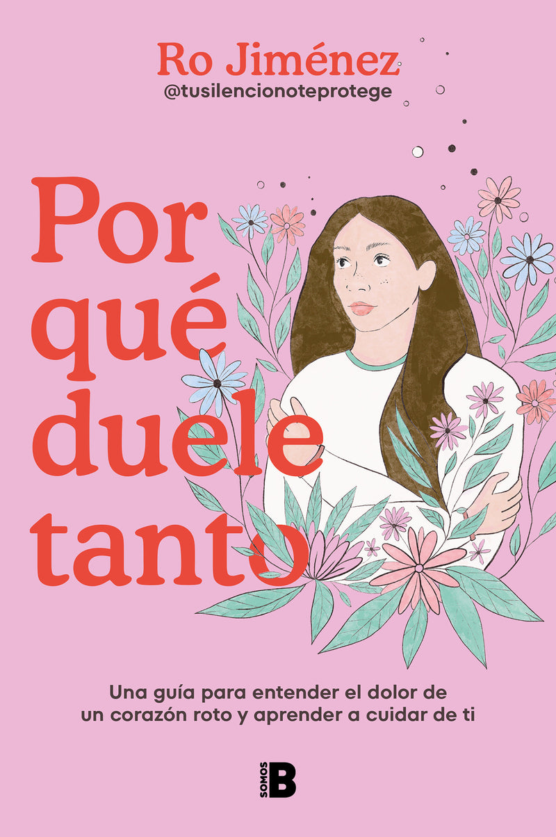 Por quÃ© duele tanto: Una guÃ­a para entender el dolor de un corazÃ³n roto y aprend er a cuidar de ti / Why Does It Hurt So Much
