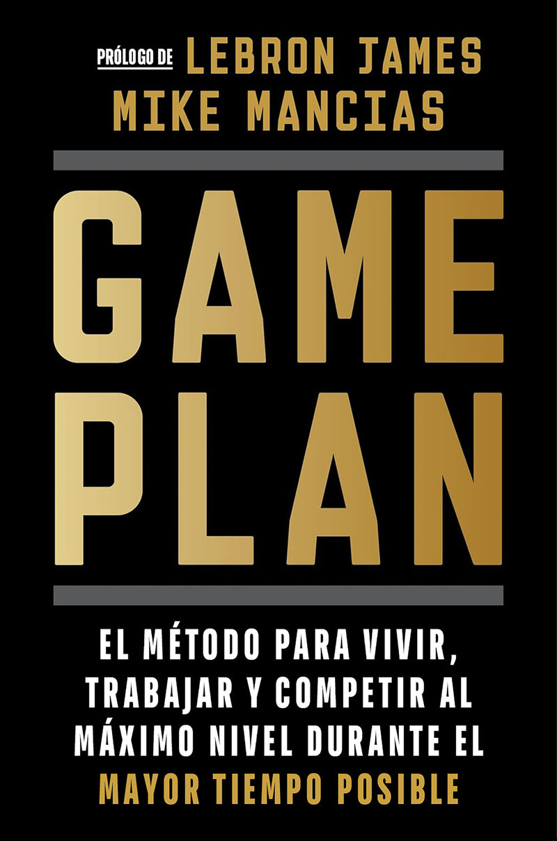 Game plan: El método para vivir, trabajar y competir al máximo nivel durante el mayor tiempo posible / Game Plan