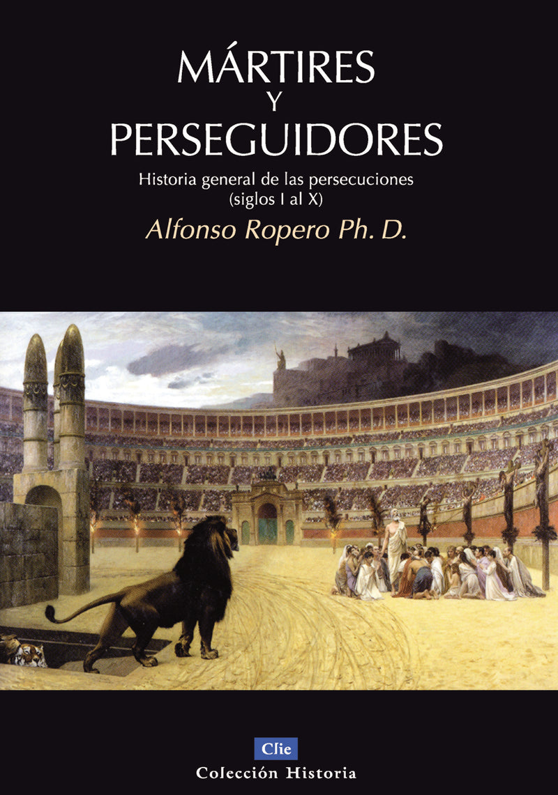 Mártires y perseguidores: Historia de la iglesia desde el sufrimiento y la persecución (siglos I-X)