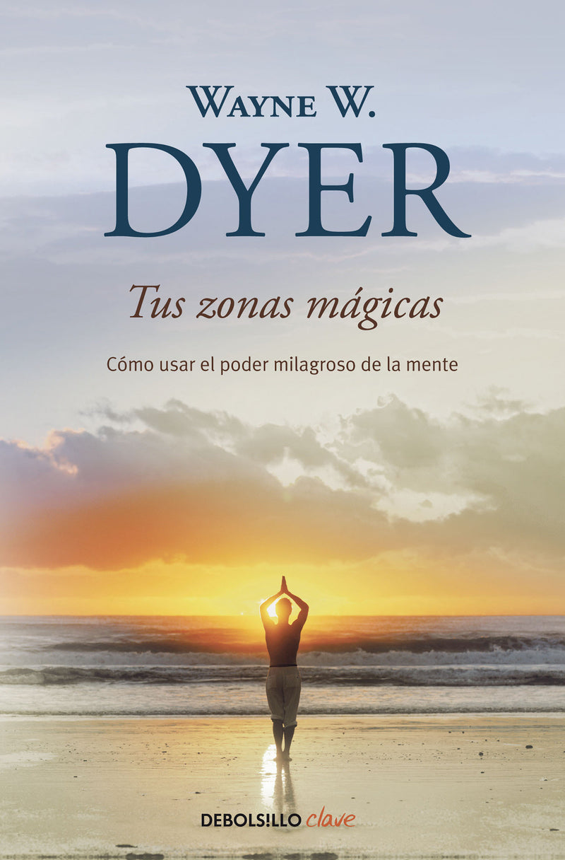 Tus zonas mágicas. Cómo usar el poder milagroso de la mente / Real Magic. Creating Miracles in Everyday Life