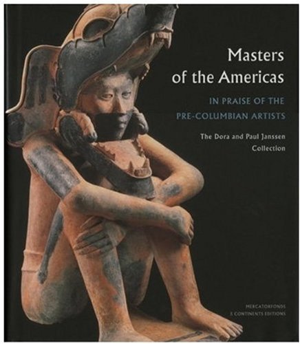 Masters of the Americas In Praise of the Precolumbian Artists