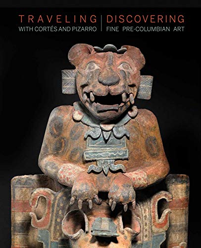 Traveling With Cortes & Pizarro Discovering Fine Pre Columbian Art