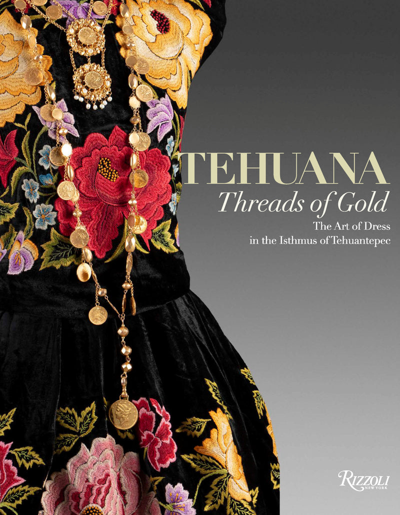 TEHUANA : Threads of Gold: The Art of Dress in the Isthmus of Tehuantepec