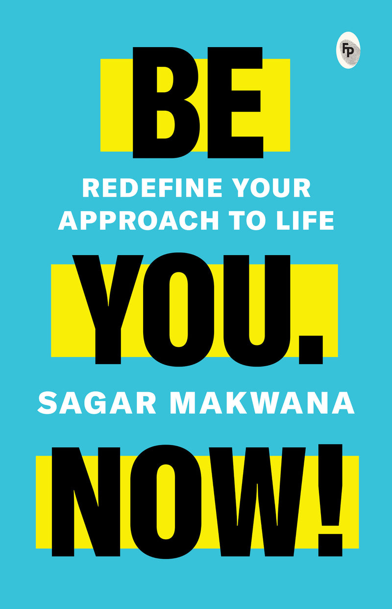Be You. Now! - Redefine Your Approach to Life