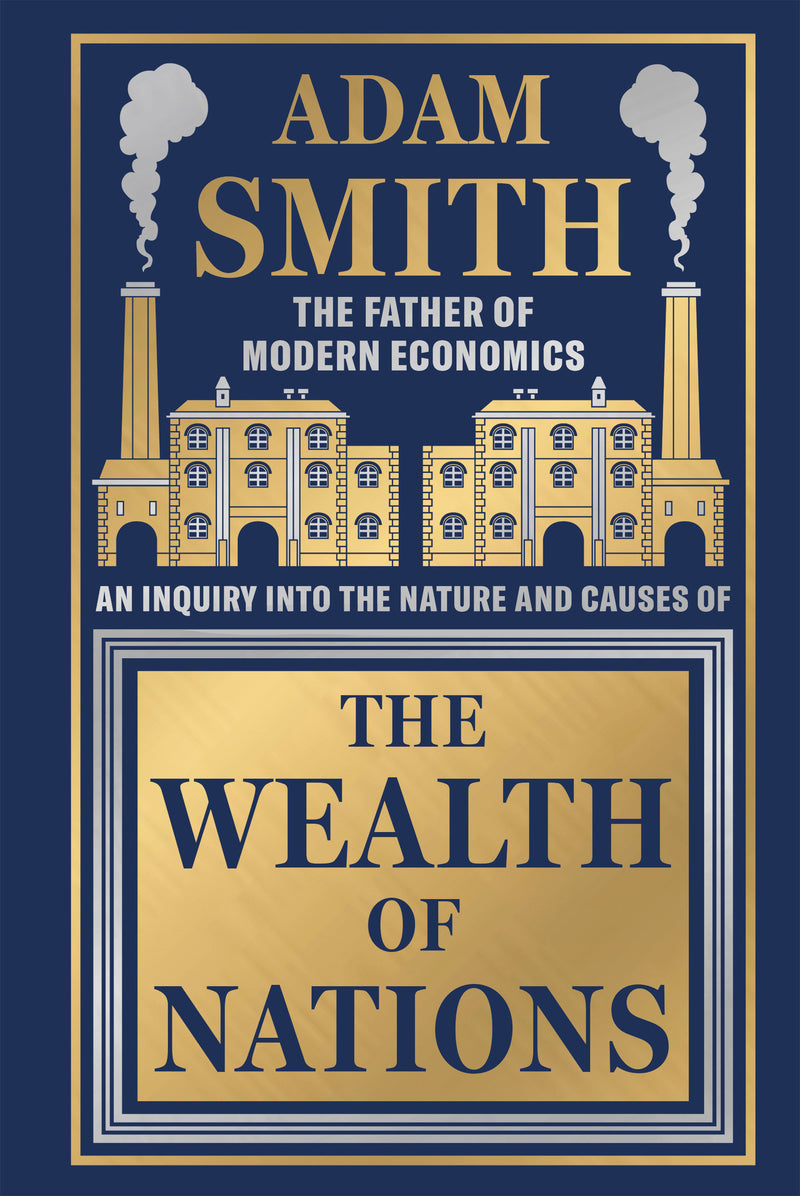 Wealth of Nations by Adam Smith [Deluxe Hardbound Classic] - Economics of Capitalism /Learn About the Wealth Creation Strategies / Insights Into Economic