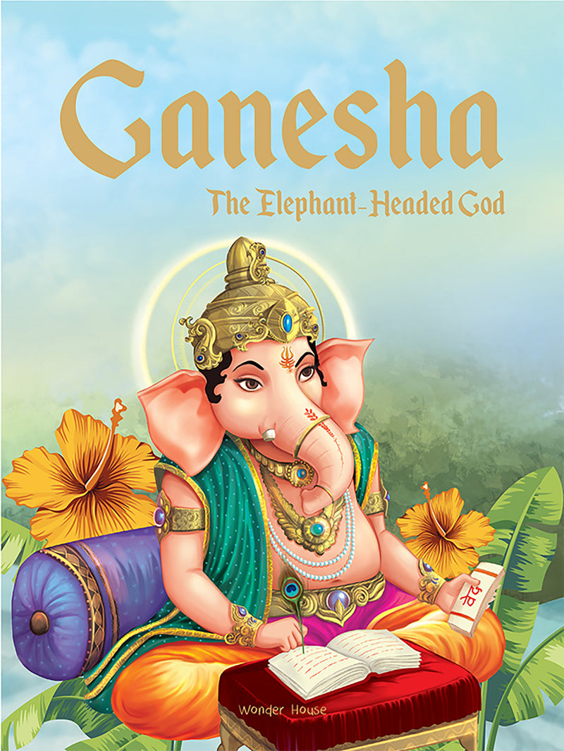 Ganesha: The Elephant Headed God- Illustrated Stories From Indian History And Mythology