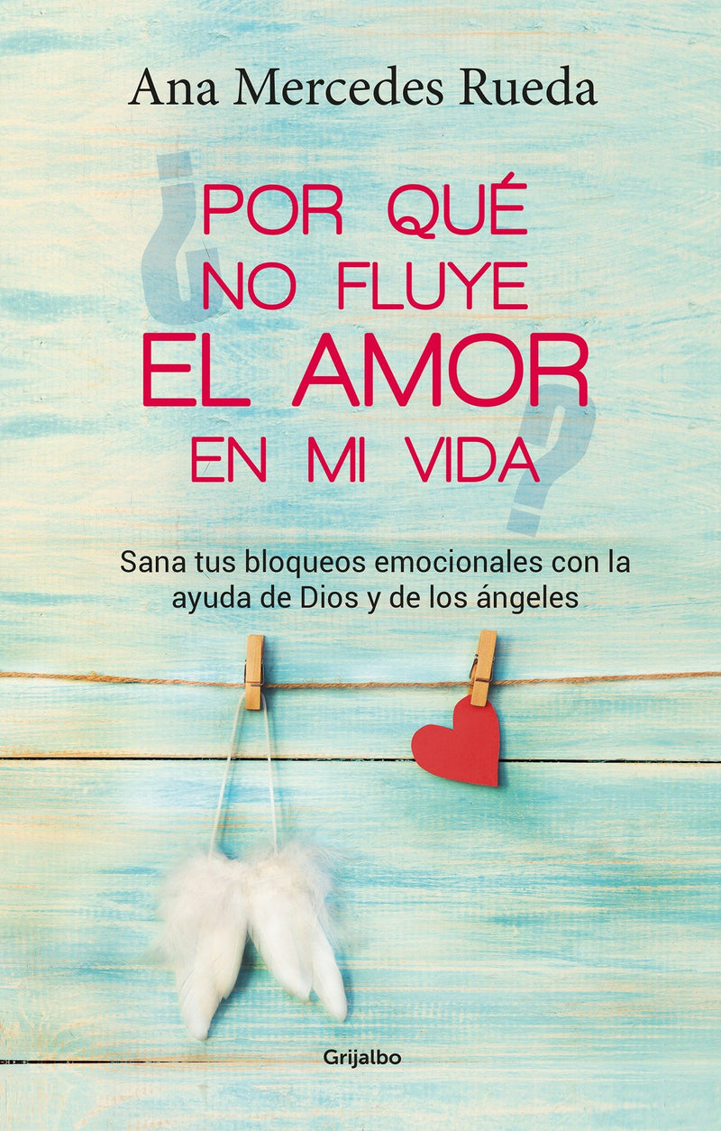 Por qué no fluye el amor en mi vida: Sana tus bloqueos emocionales con la ayuda de Dios y los ángeles / Why Isn't Love Flowing in My Life?