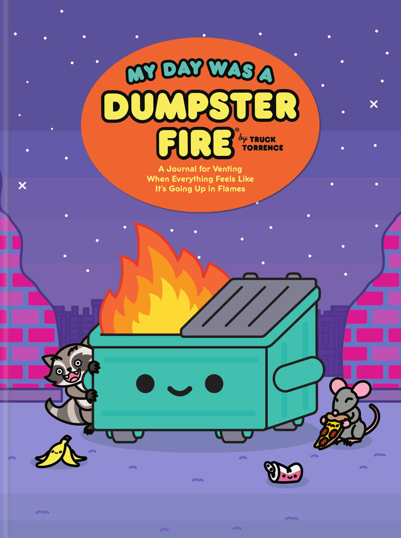 My Day Was a Dumpster Fire: A Journal for Venting When Everything Feels Like It's Going Up in Flames