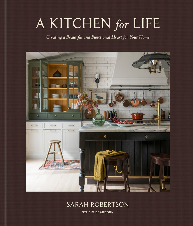 A Kitchen for Life: Creating a Beautiful and Functional Heart for Your Home