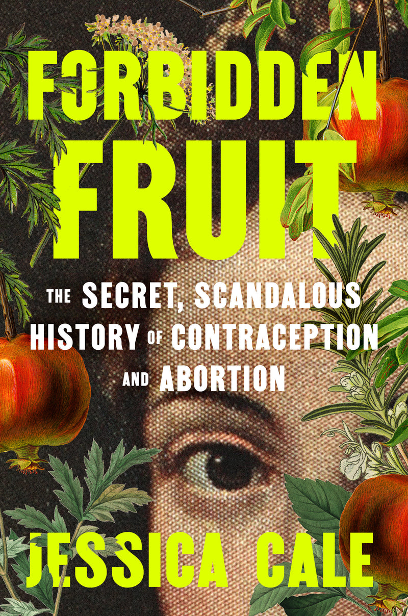 Forbidden Fruit: The Secret, Scandalous History of Contraception and Abortion