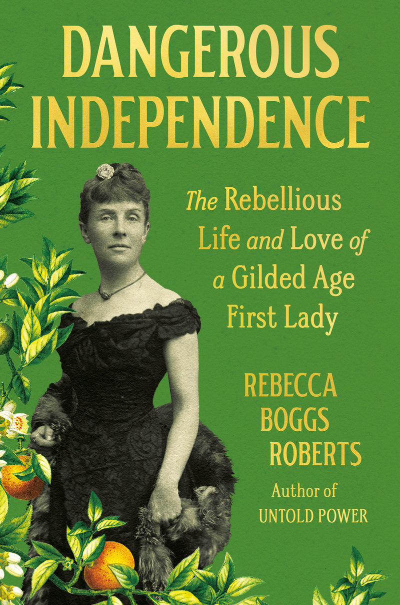 Dangerous Independence: The Rebellious Life and Love of a Gilded Age First Lady