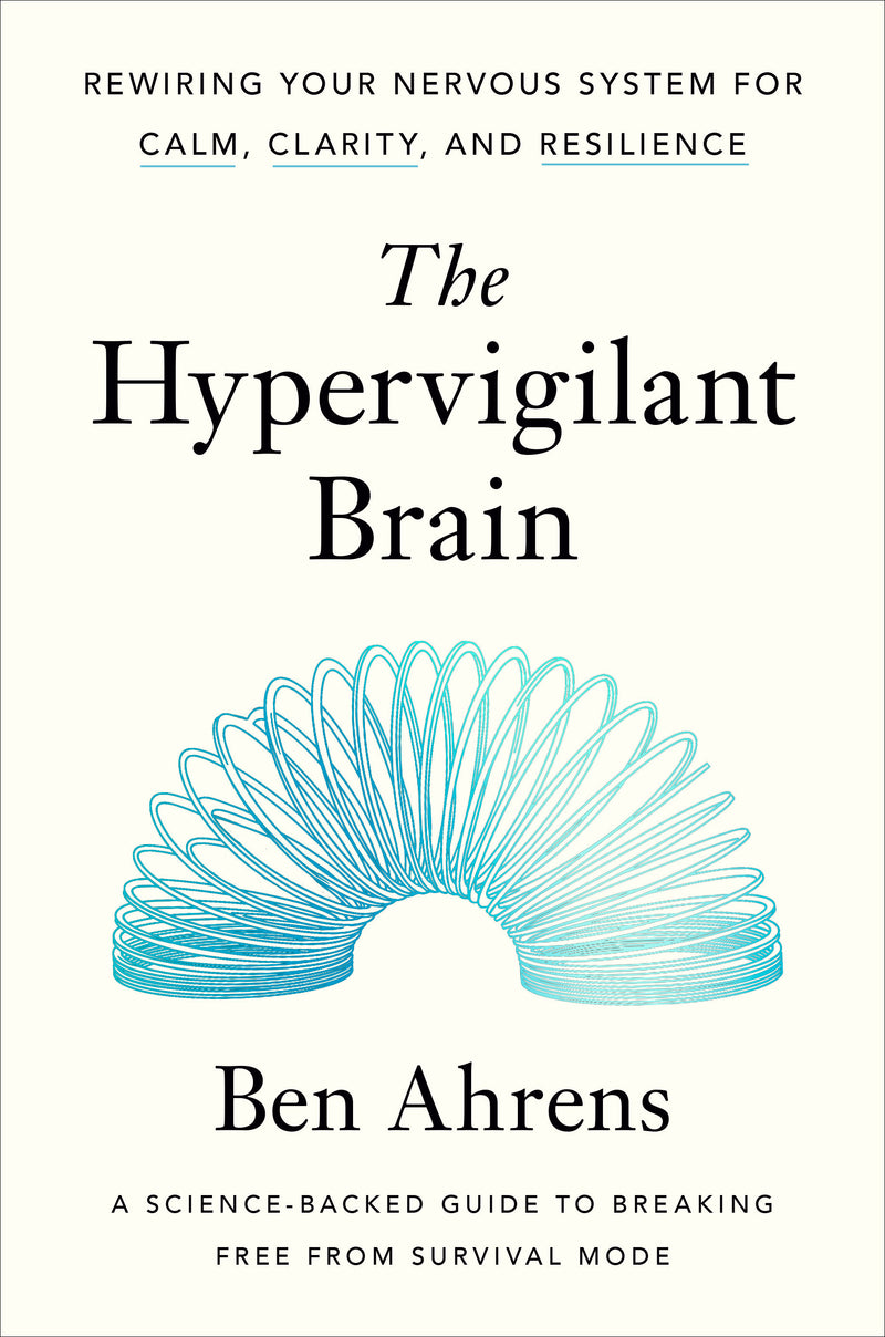The Hypervigilant Brain: Rewiring Your Nervous System for Calm, Clarity, and Resilience