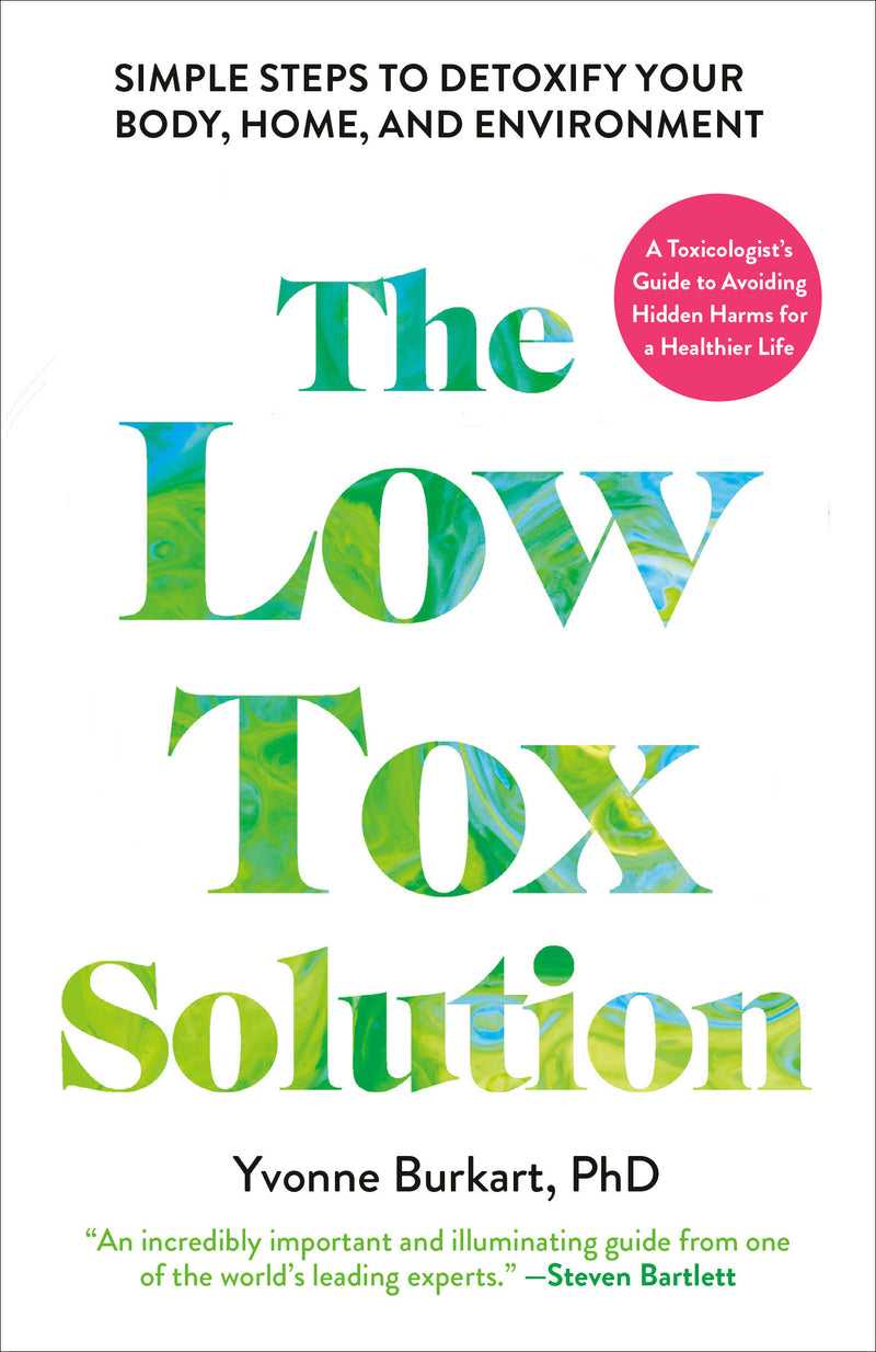 The Low-Tox Solution: Simple Steps to Detoxify Your Body, Home, and Environment
