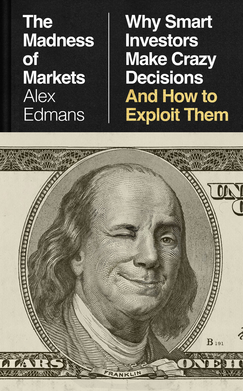The Madness of Markets: Why Smart Investors Make Crazy Decisions--and How to Exploit Them