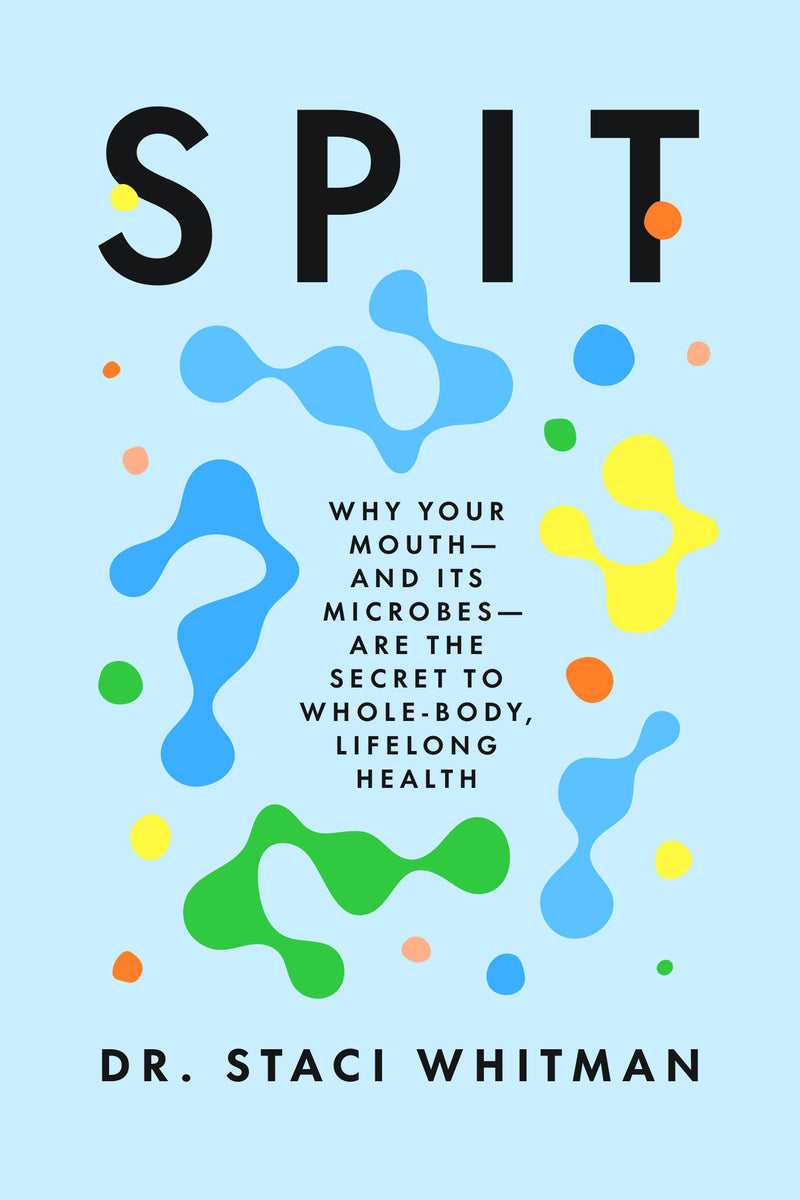 SPIT: Why Your Mouth--and Its Microbes--Are the Secret to Whole-Body, Lifelong Health