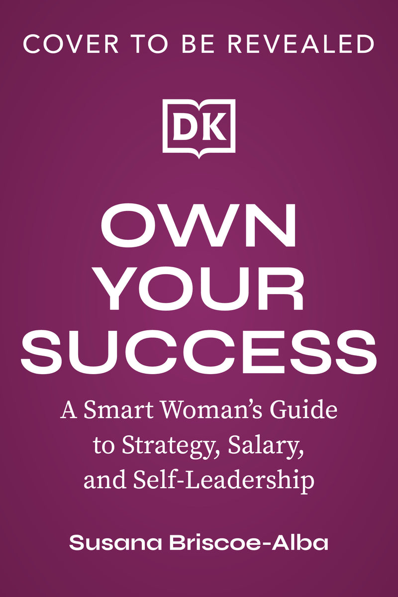 Own Your Success:A Smart Woman's Guide to Strategy, Salary, and Self-Leadership