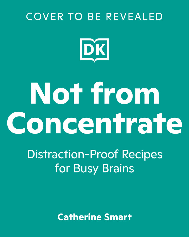Not from Concentrate: Distraction-Proof Recipes for Busy Brains