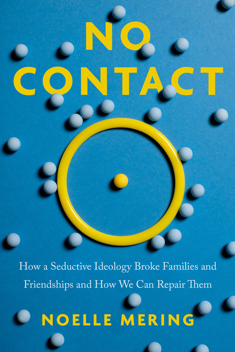 No Contact: How a Seductive Ideology Broke Families and Friendships and How We Can Repair Them