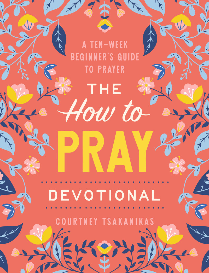 The How to Pray Devotional: A Nine-Week Beginner's Guide to Prayer: Prayer Devotional for Women