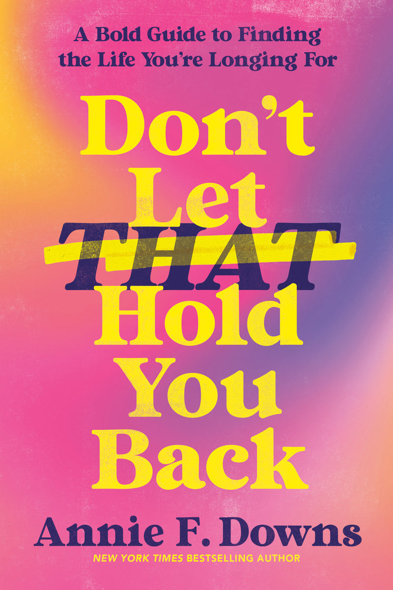Don't Let That Hold You Back: A Bold Guide to Finding the Life You're Longing For