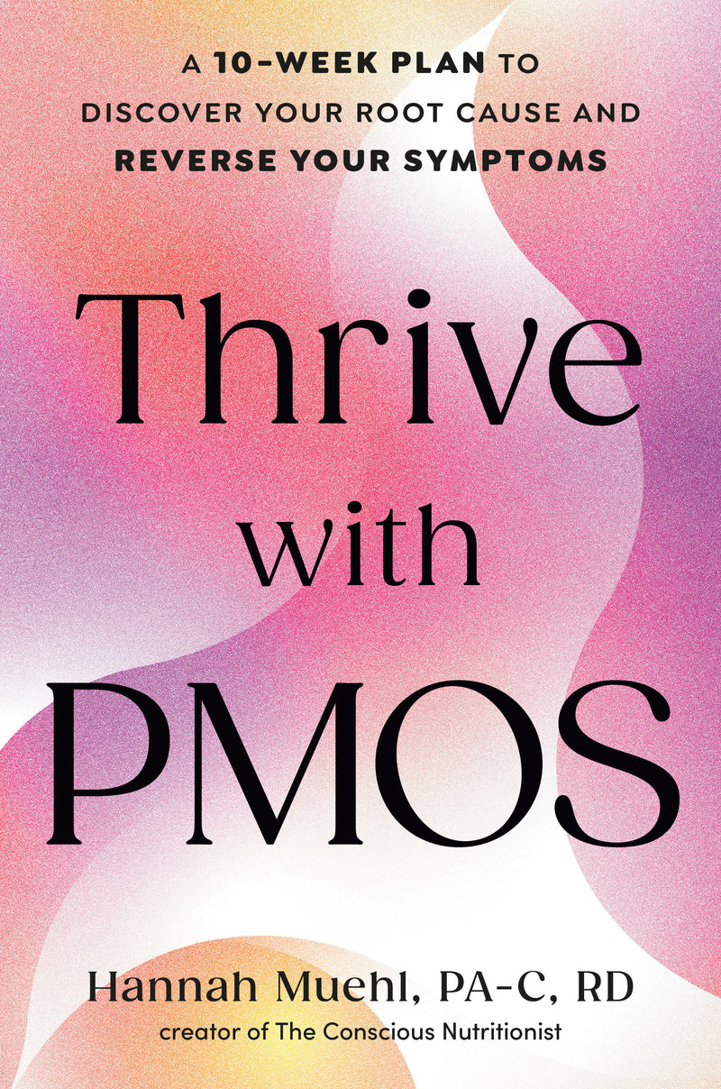 Thrive with PMOS: A 10-Week Plan to Discover Your Root Cause and Reverse Your Symptoms