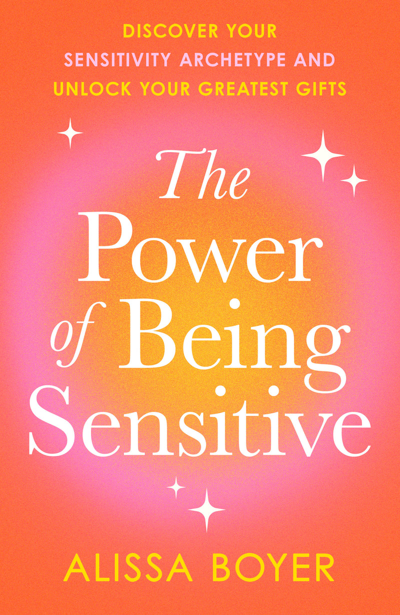 The Power of Being Sensitive: Discover Your Sensitivity Archetype and Unlock Your Greatest Gifts