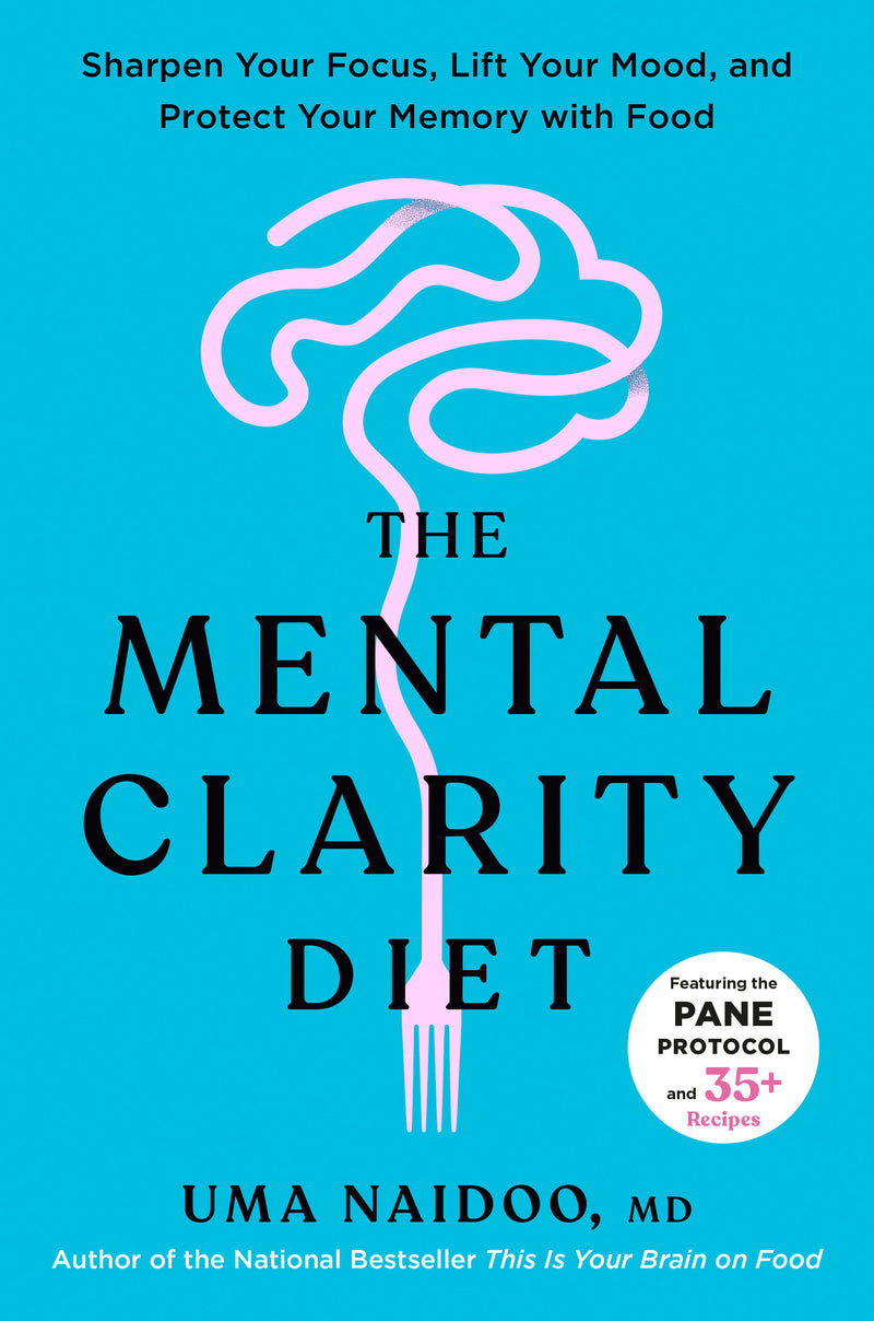 The Mental Clarity Diet: Sharpen Your Focus, Lift Your Mood, and Protect Your Memory with Food