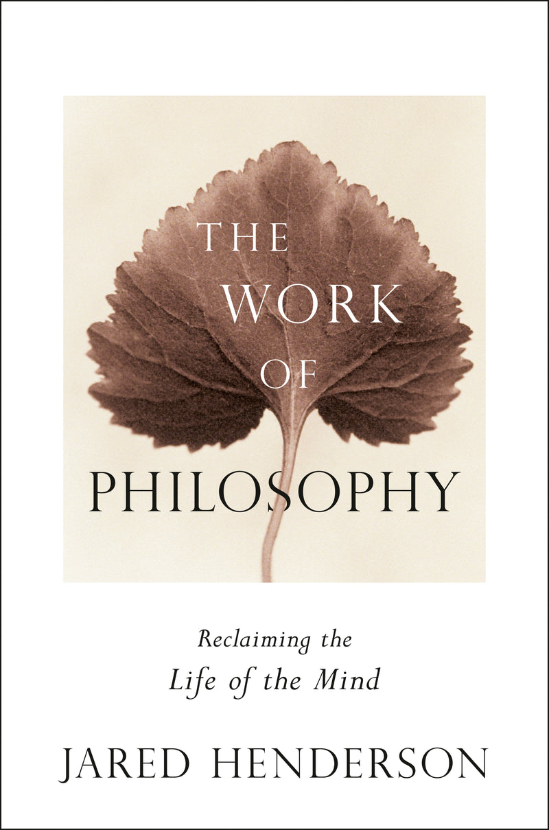 The Work of Philosophy: Reclaiming the Life of the Mind