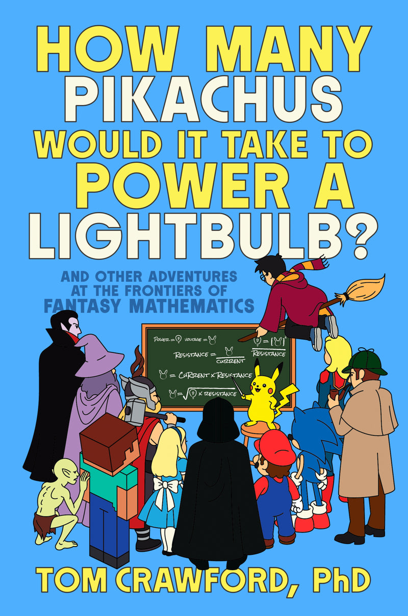How Many Pikachus Would It Take to Power a Lightbulb?:And Other Adventures at the Frontiers of Fantasy Mathematics