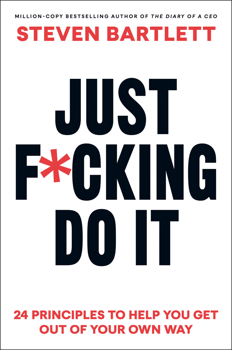 Just F*cking Do It: 24 Principles to Help You Get Out of Your Own Way