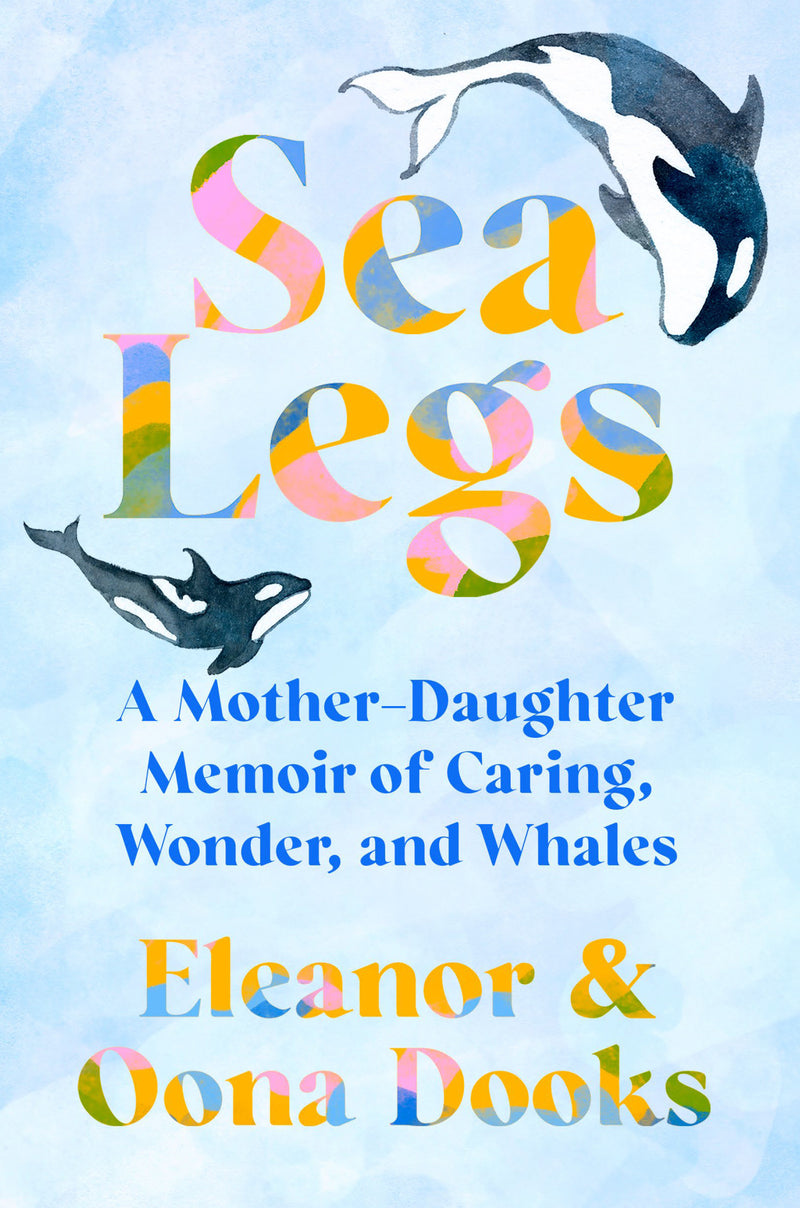 Sea Legs: A Mother-Daughter Memoir of Caring, Wonder, and Whales