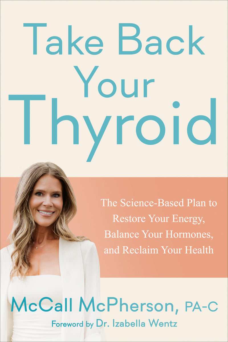 Take Back Your Thyroid: The Science-Based Plan to Restore Your Energy, Balance Your Hormones, and Reclaim Your Health