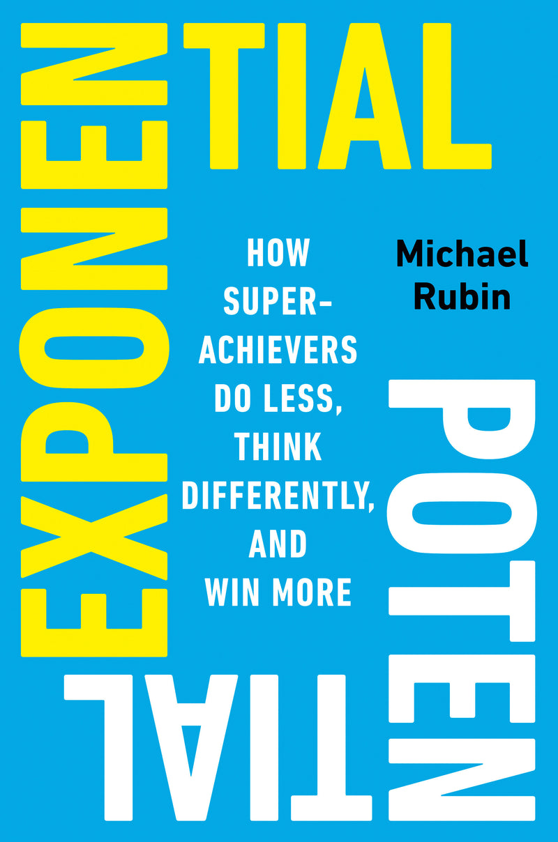 Exponential Potential: How Superachievers Do Less, Think Differently, and Win More