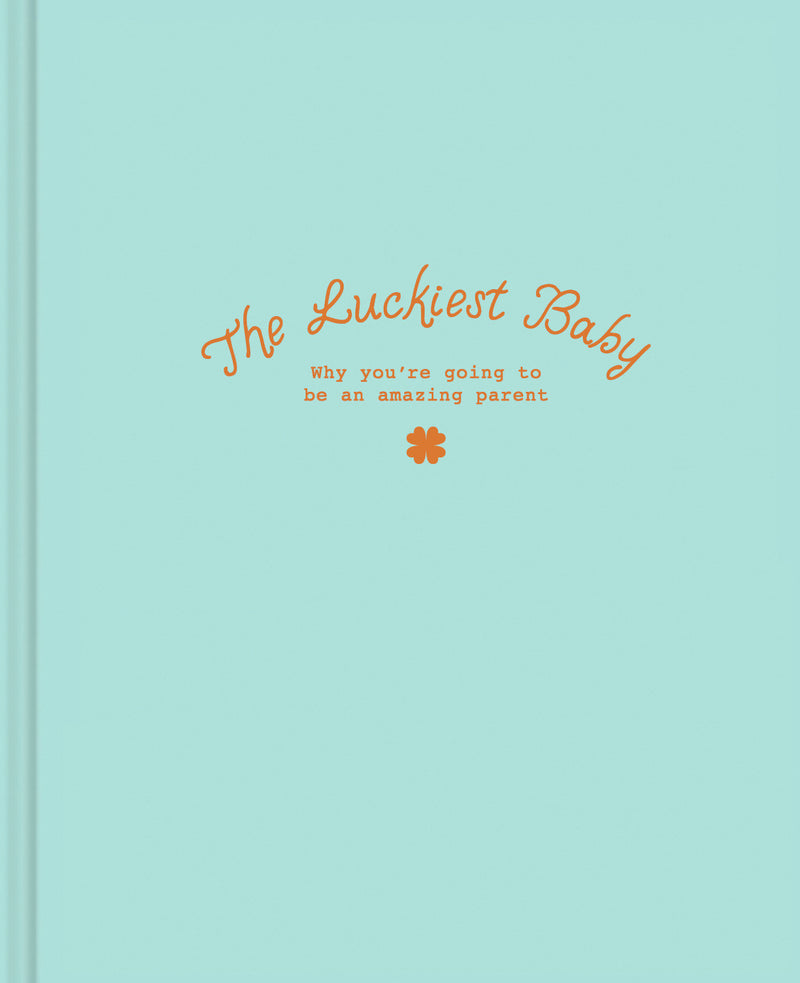 The Luckiest Baby: Why You're Going to Be an Amazing Parent