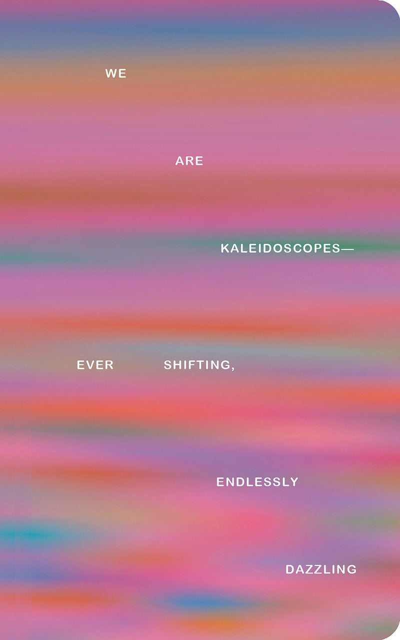 Write Now Journal: We Are Kaleidoscopes-Ever Shifting, Endlessly Dazzling.