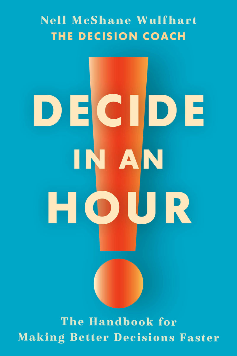 Decide in an Hour: The Handbook for Making Better Decisions Faster
