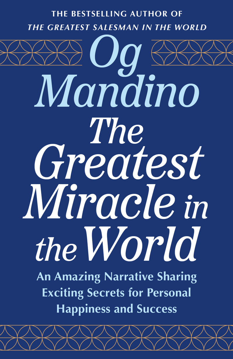 The Greatest Miracle in the World:An Amazing Narrative Sharing Exciting Secrets for Personal Happiness and Success