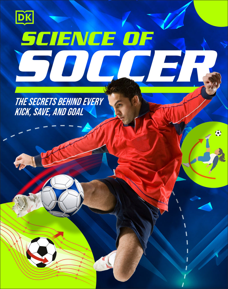 Science of Soccer: Discover the Secrets Behind Every Kick, Trick, Goal, and Save