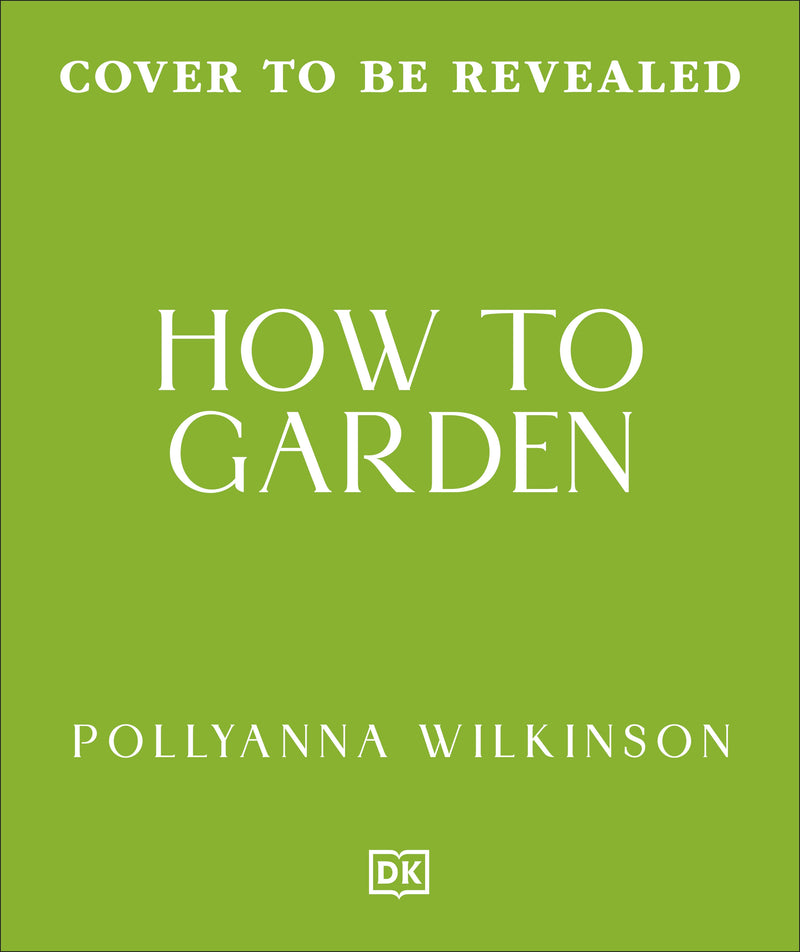 How to Garden: Plan, Plant & Nurture Your Space All Through the Year
