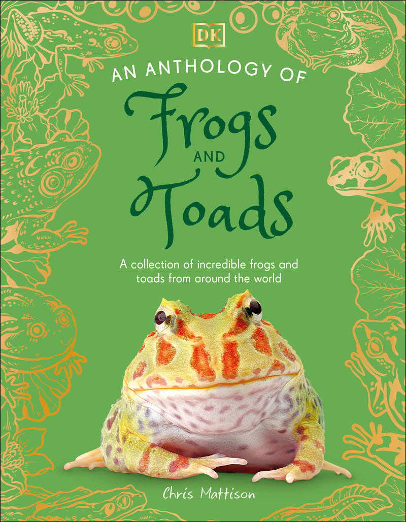 An Anthology of Frogs and Toads: A Collection of Incredible Frogs and Toads from Around the World