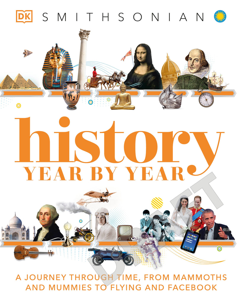 History Year by Year: A Journey Through Time, from Mammoths and Mummies to Flying and Facebook