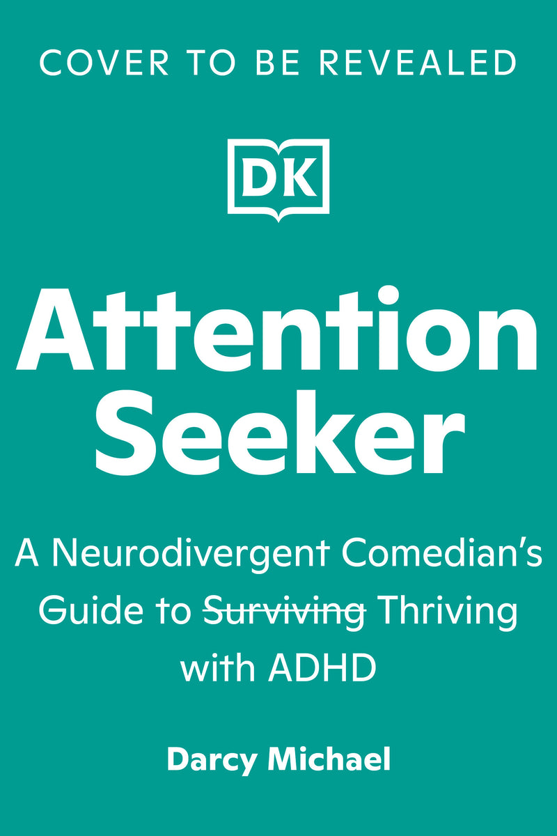 Attention Seeker: A Neurodivergent Comedian's Guide to Thriving with ADHD