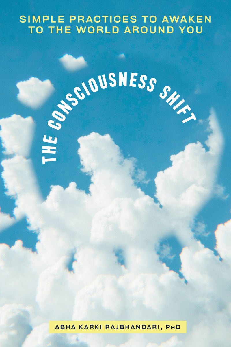 The Consciousness Shift: Simple Practices to Awaken to the World Around You