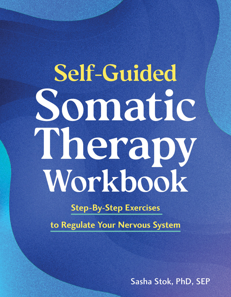 Self-Guided Somatic Therapy Workbook: Step-by-Step Exercises to Regulate Your Nervous System