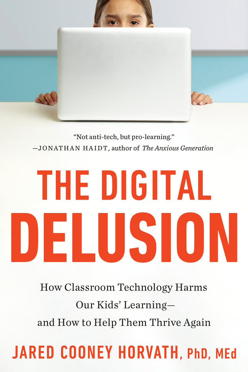 The Digital Delusion: How Classroom Technology Harms Our Kids' Learning--and How to Help Them Thrive Again; Updated Edition