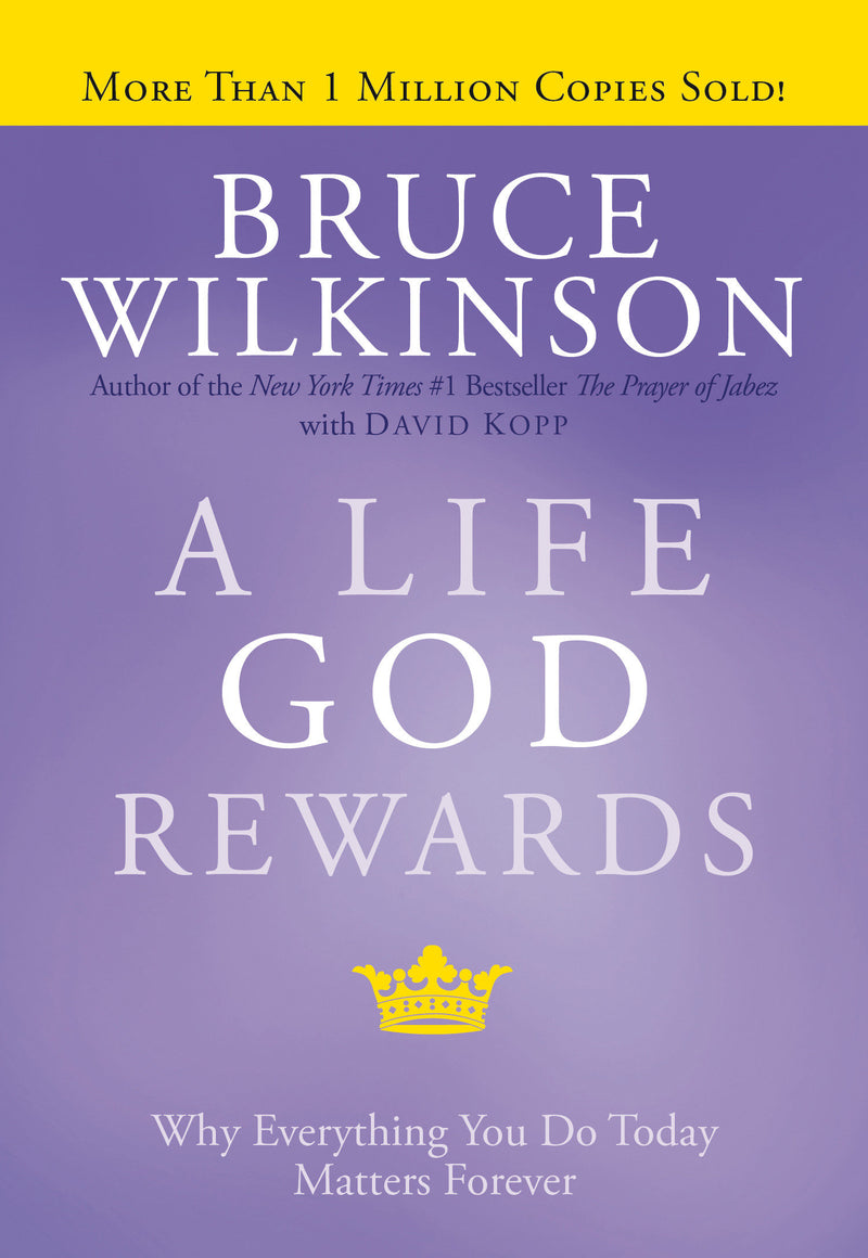 A Life God Rewards: Why Everything You Do Today Matters Forever
