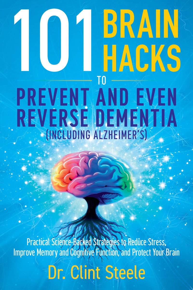 101 Brain Hacks to Prevent and Even Reverse Dementia (Including Alzheimer's): Practical Science-Backed Strategies to Reduce Stress, Improve Memory and Cognitive Function, and Protect Your Brain